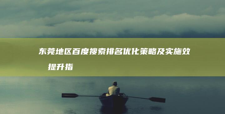 东莞地区百度搜索排名优化策略及实施效果提升指南